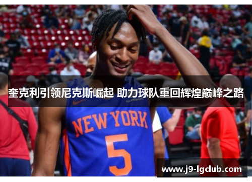 奎克利引领尼克斯崛起 助力球队重回辉煌巅峰之路
