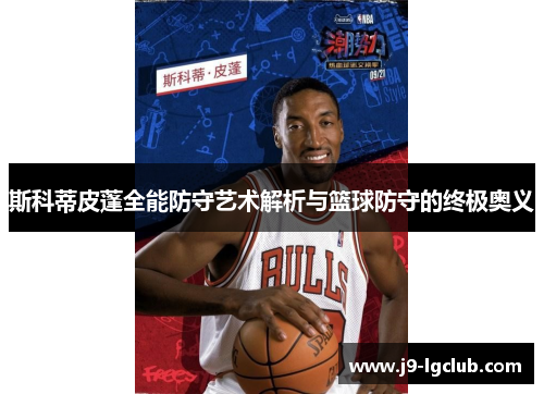 斯科蒂皮蓬全能防守艺术解析与篮球防守的终极奥义