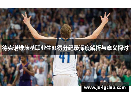 德克诺维茨基职业生涯得分纪录深度解析与意义探讨