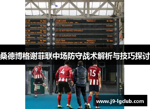 桑德博格谢菲联中场防守战术解析与技巧探讨