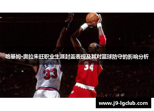 哈基姆·奥拉朱旺职业生涯封盖表现及其对篮球防守的影响分析