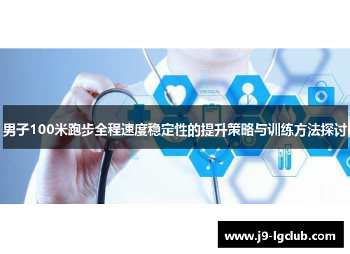 男子100米跑步全程速度稳定性的提升策略与训练方法探讨