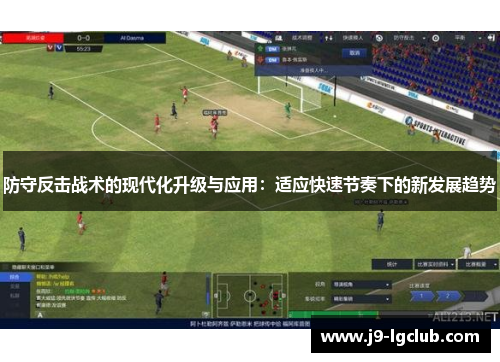 防守反击战术的现代化升级与应用：适应快速节奏下的新发展趋势