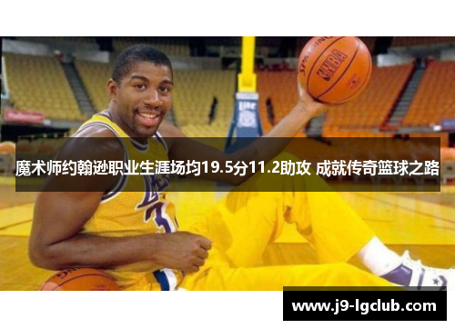 魔术师约翰逊职业生涯场均19.5分11.2助攻 成就传奇篮球之路
