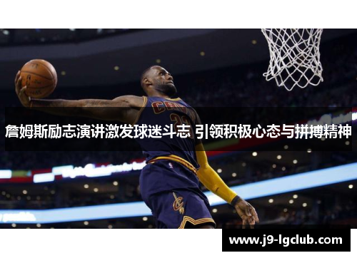 詹姆斯励志演讲激发球迷斗志 引领积极心态与拼搏精神