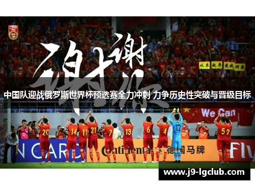 中国队迎战俄罗斯世界杯预选赛全力冲刺 力争历史性突破与晋级目标