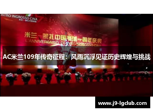 AC米兰109年传奇征程：风雨沉浮见证历史辉煌与挑战