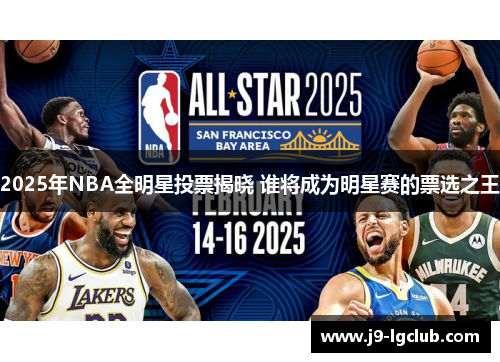 2025年NBA全明星投票揭晓 谁将成为明星赛的票选之王