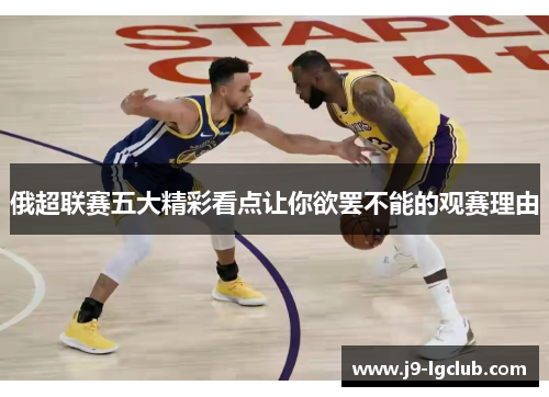 俄超联赛五大精彩看点让你欲罢不能的观赛理由