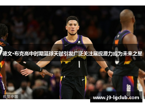 德文·布克高中时期篮球天赋引发广泛关注展现潜力成为未来之星