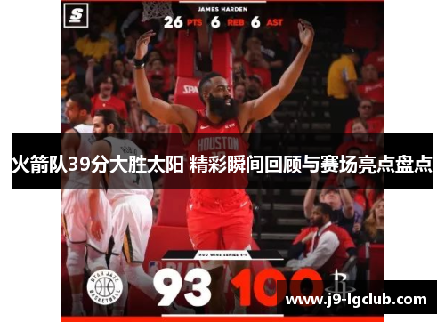 火箭队39分大胜太阳 精彩瞬间回顾与赛场亮点盘点