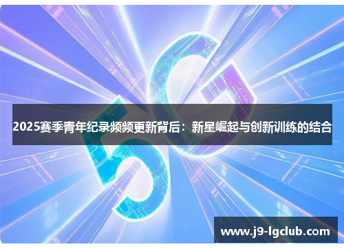 2025赛季青年纪录频频更新背后：新星崛起与创新训练的结合
