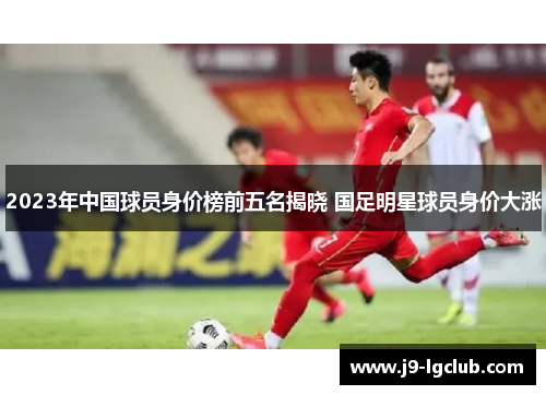 2023年中国球员身价榜前五名揭晓 国足明星球员身价大涨