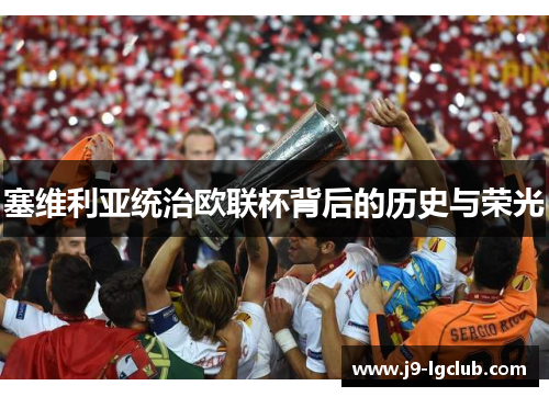 塞维利亚统治欧联杯背后的历史与荣光